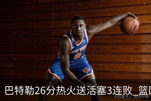 巴特勒26分热火送活塞3连败 篮网力克76人